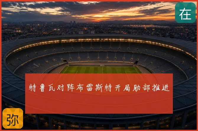 特鲁瓦对阵布雷斯特开局肋部推进
