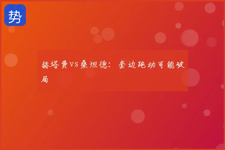 赫塔费vs桑坦德：套边跑动可能破局